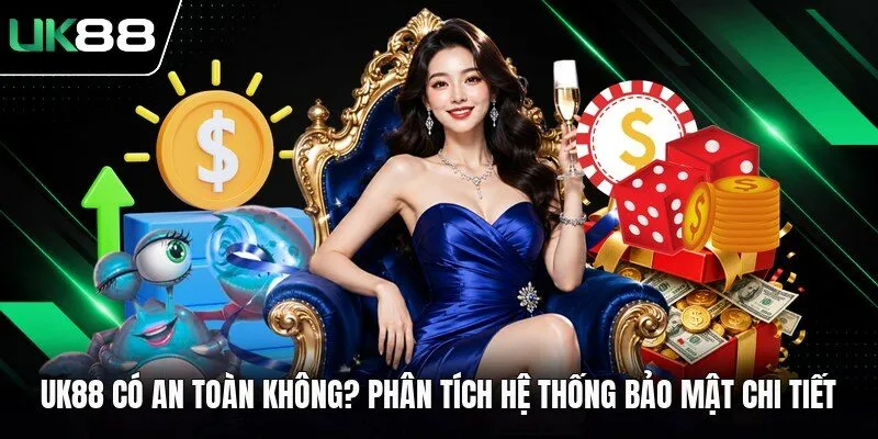 UK88 Có An Toàn Không? Phân Tích Hệ Thống Bảo Mật Chi Tiết